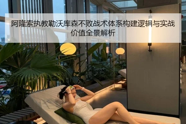 阿隆索执教勒沃库森不败战术体系构建逻辑与实战价值全景解析