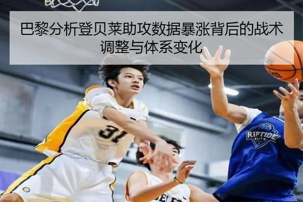 巴黎分析登贝莱助攻数据暴涨背后的战术调整与体系变化