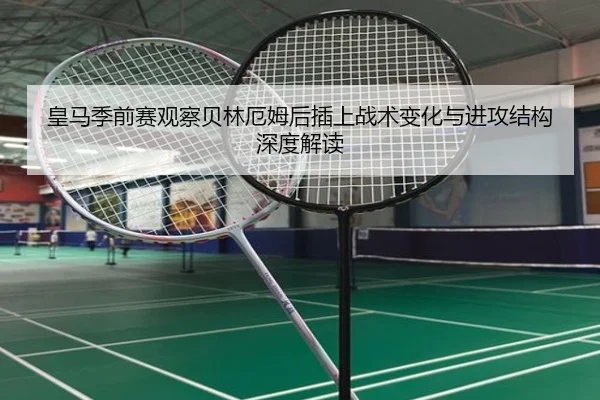 皇马季前赛观察贝林厄姆后插上战术变化与进攻结构深度解读